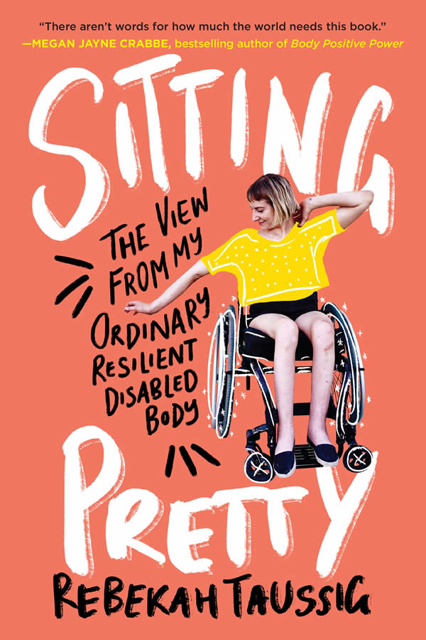 Cover of Sitting Pretty - The View from My Ordinary, Resilient, Disabled Body by Rebekah Taussig