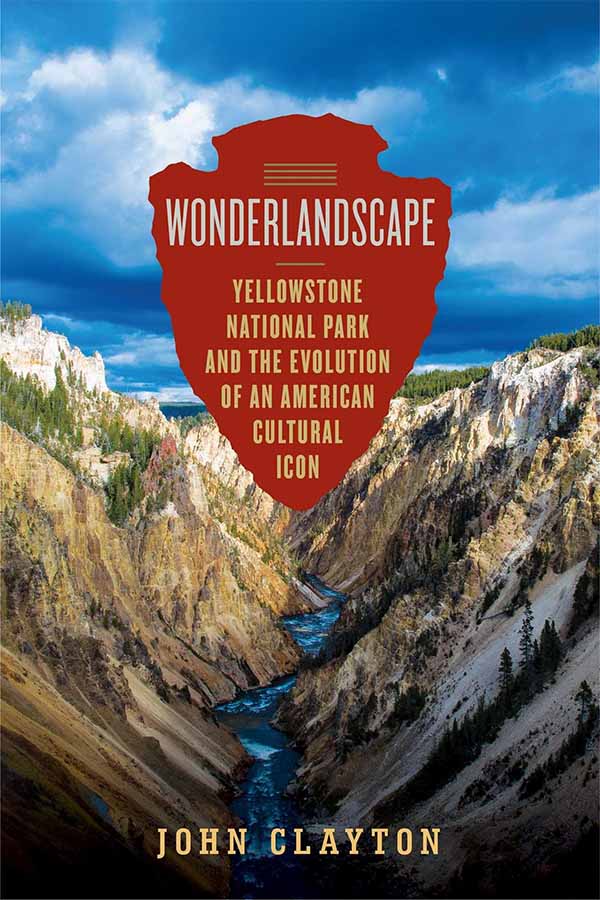 Cover of Wonderlandscape: Yellowstone National Park and the Evolution of an American Cultural Icon.