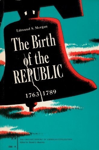 Cover of The Birth of the Republic, 1763-1789.