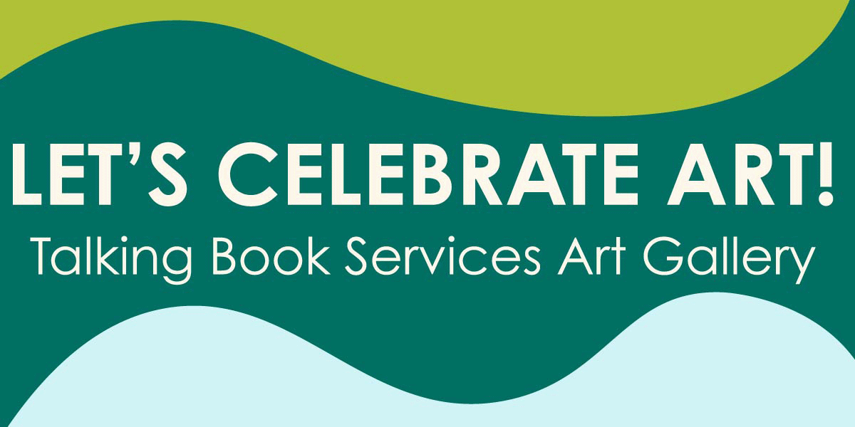 Let's Celebrate Art, Talking Book Services Art Gallery 2026